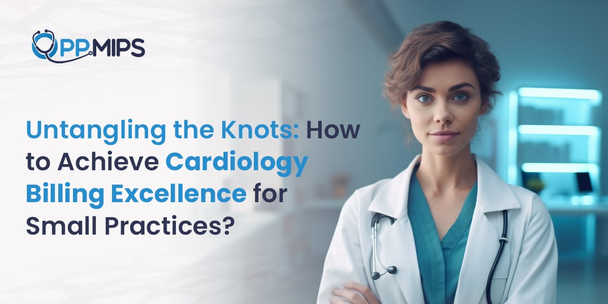 Untangling the Knots: How to Achieve Cardiology Billing Excellence for Small Practices?