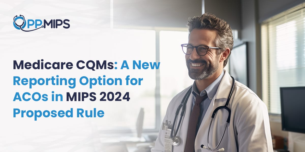 Medicare CQMs: A New Reporting Option for ACOs in MIPS 2024 Proposed Rule